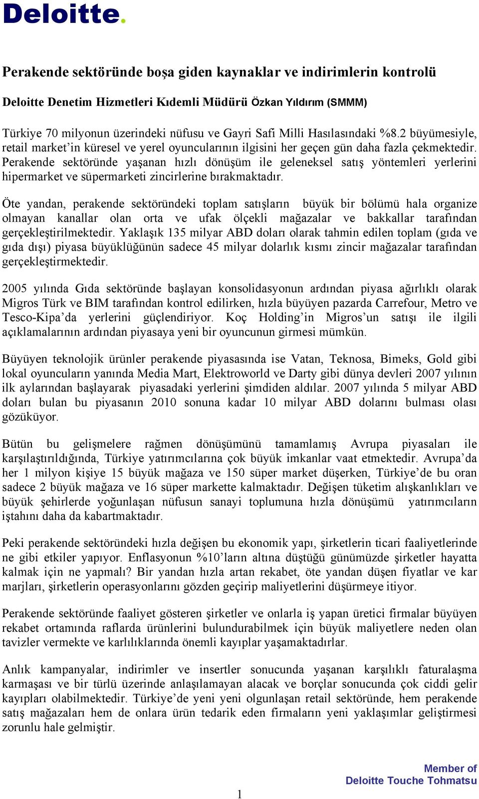 Perakende sektöründe yaşanan hızlı dönüşüm ile geleneksel satış yöntemleri yerlerini hipermarket ve süpermarketi zincirlerine bırakmaktadır.