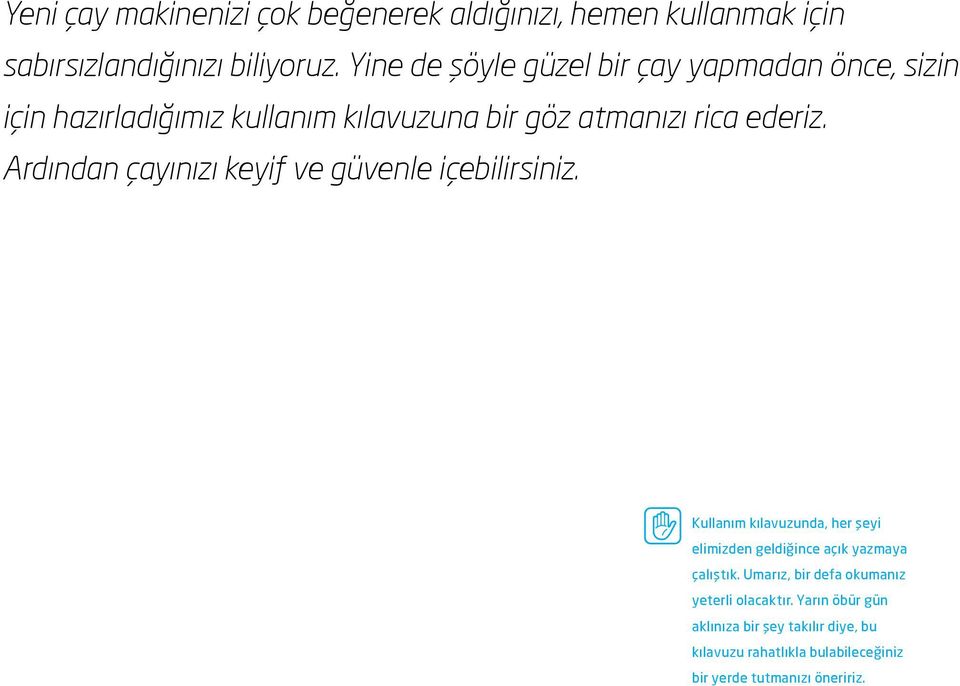 Ardından çayınızı keyif ve güvenle içebilirsiniz. Kullanım kılavuzunda, her şeyi elimizden geldiğince açık yazmaya çalıştık.