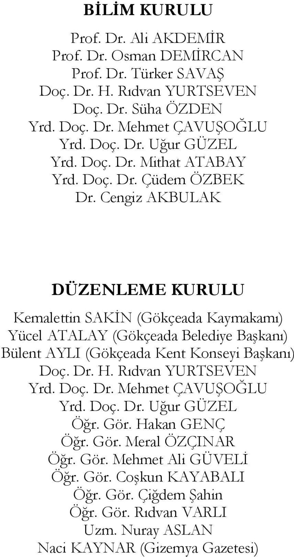 Cengiz AKBULAK DÜZENLEME KURULU Kemalettin SAKİN (Gökçeada Kaymakamı) Yücel ATALAY (Gökçeada Belediye Başkanı) Bülent AYLI (Gökçeada Kent Konseyi Başkanı) Doç. Dr. H.