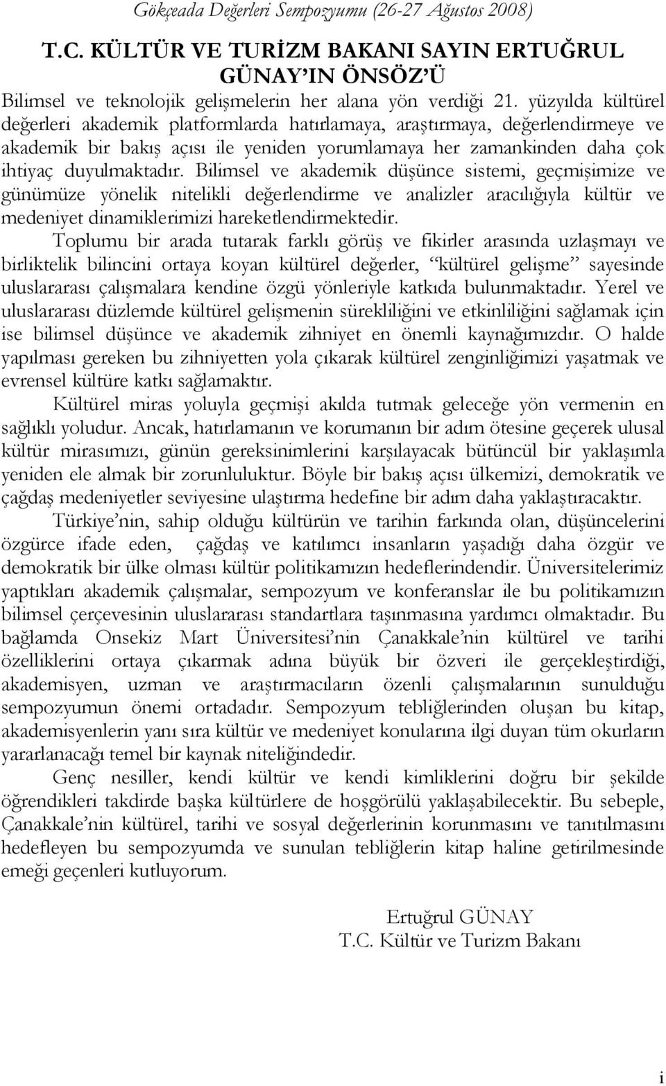 Bilimsel ve akademik düşünce sistemi, geçmişimize ve günümüze yönelik nitelikli değerlendirme ve analizler aracılığıyla kültür ve medeniyet dinamiklerimizi hareketlendirmektedir.