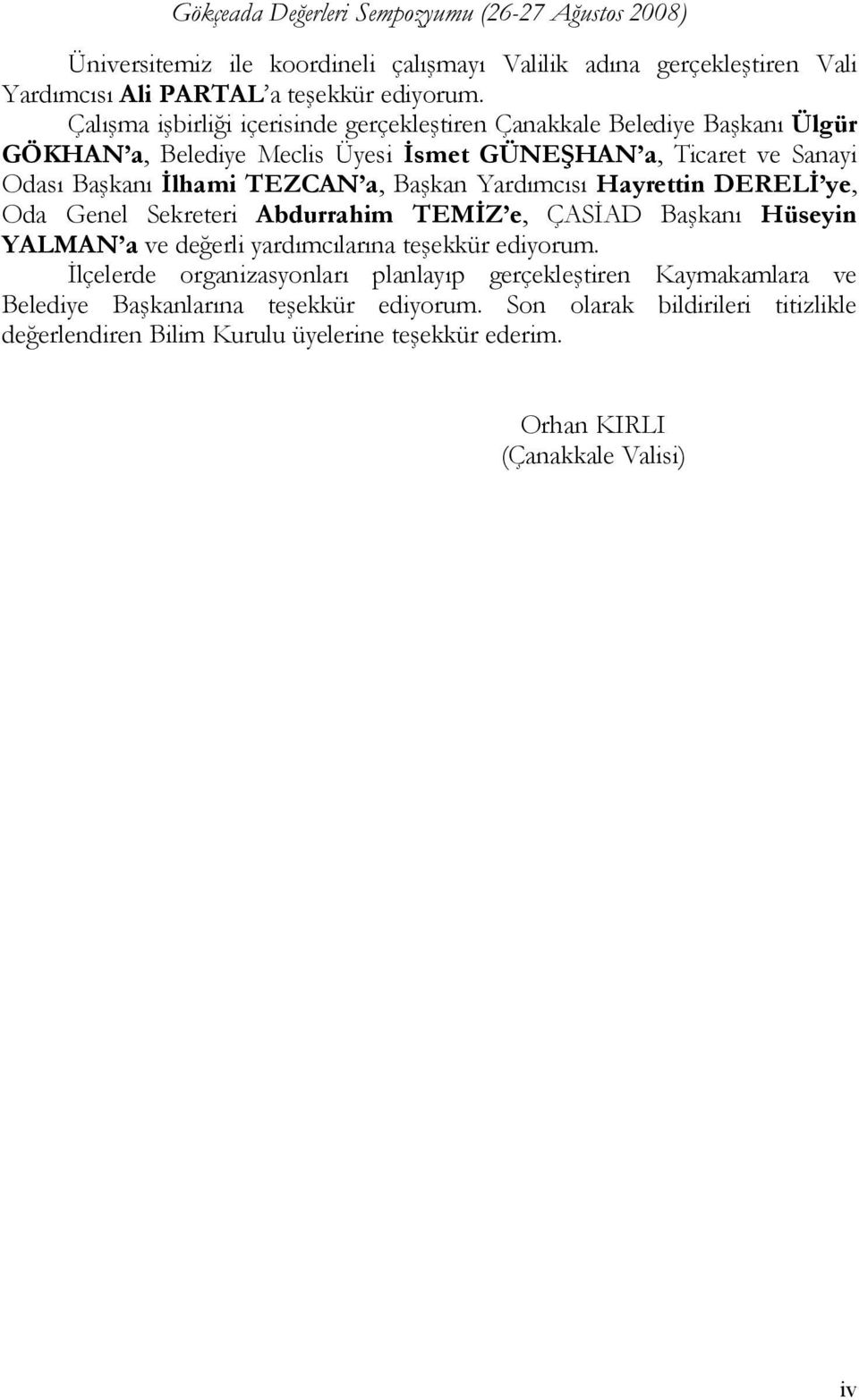 TEZCAN a, Başkan Yardımcısı Hayrettin DERELİ ye, Oda Genel Sekreteri Abdurrahim TEMİZ e, ÇASİAD Başkanı Hüseyin YALMAN a ve değerli yardımcılarına teşekkür ediyorum.