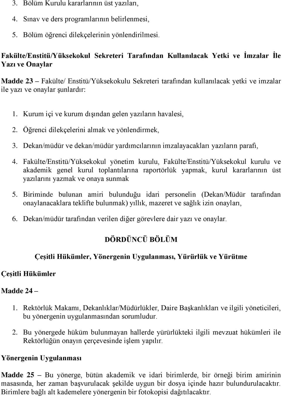 onaylar şunlardır: 1. Kurum içi ve kurum dışından gelen yazıların havalesi, 2. Öğrenci dilekçelerini almak ve yönlendirmek, 3.