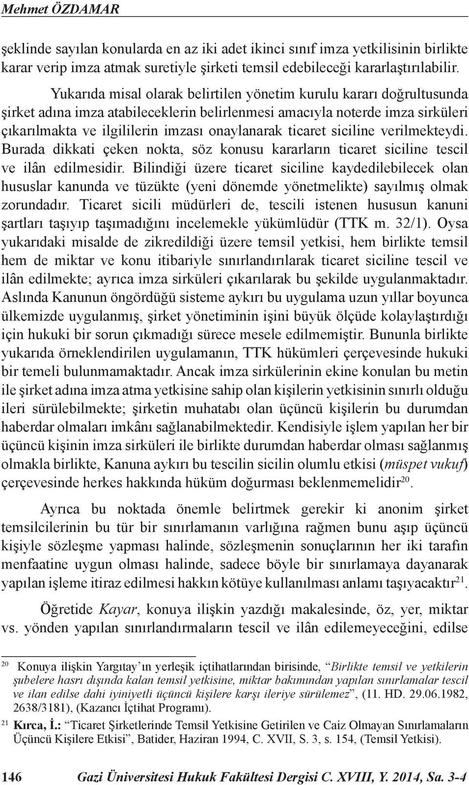 ticaret siciline verilmekteydi. Burada dikkati çeken nokta, söz konusu kararların ticaret siciline tescil ve ilân edilmesidir.