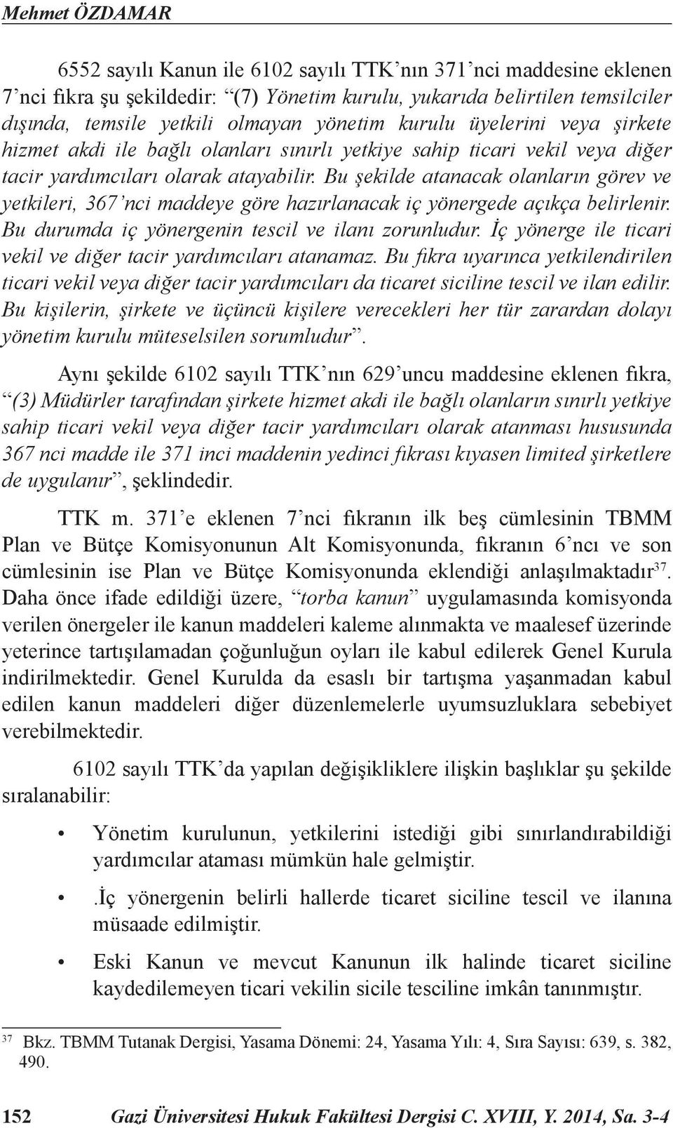 Bu şekilde atanacak olanların görev ve yetkileri, 367 nci maddeye göre hazırlanacak iç yönergede açıkça belirlenir. Bu durumda iç yönergenin tescil ve ilanı zorunludur.