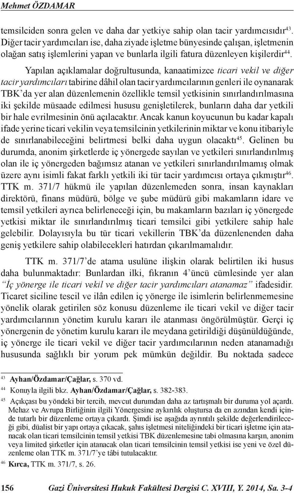 Yapılan açıklamalar doğrultusunda, kanaatimizce ticari vekil ve diğer tacir yardımcıları tabirine dâhil olan tacir yardımcılarının genleri ile oynanarak TBK da yer alan düzenlemenin özellikle temsil