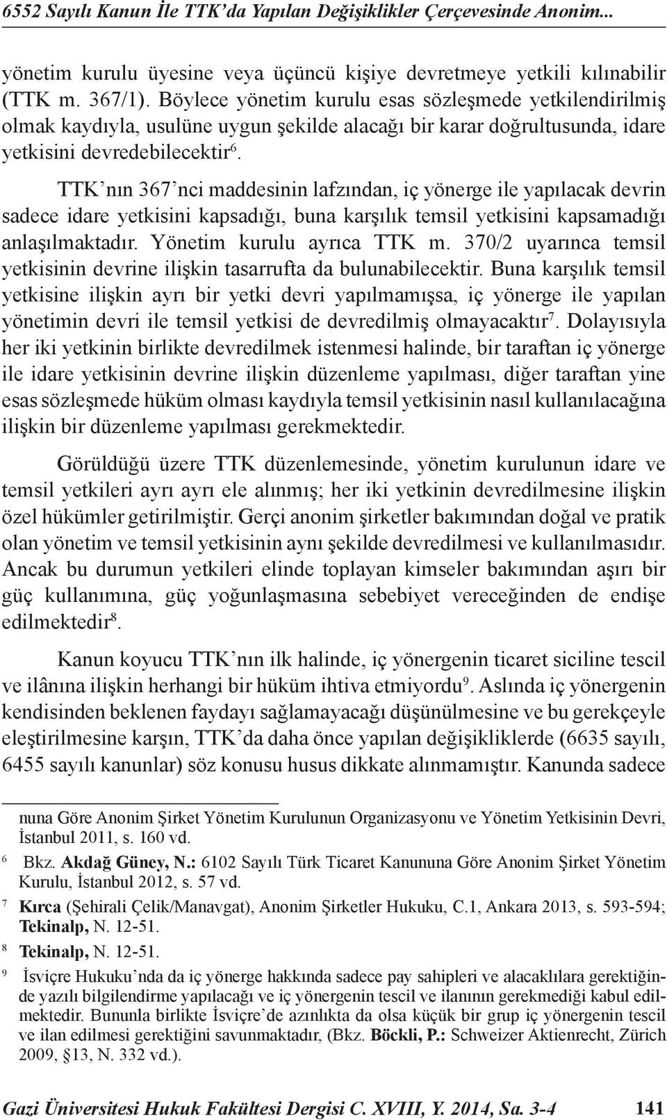 TTK nın 367 nci maddesinin lafzından, iç yönerge ile yapılacak devrin sadece idare yetkisini kapsadığı, buna karşılık temsil yetkisini kapsamadığı anlaşılmaktadır. Yönetim kurulu ayrıca TTK m.