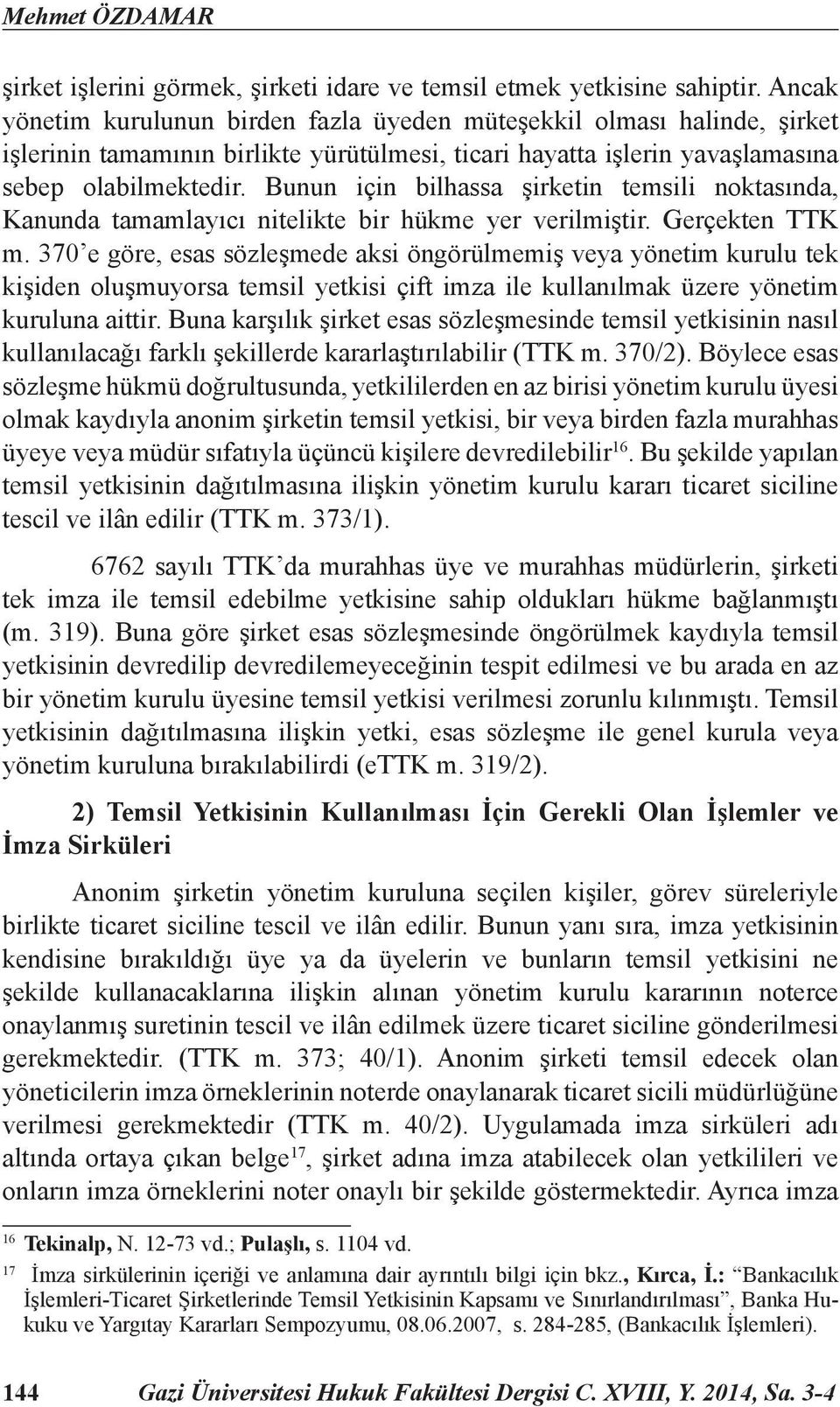 Bunun için bilhassa şirketin temsili noktasında, Kanunda tamamlayıcı nitelikte bir hükme yer verilmiştir. Gerçekten TTK m.