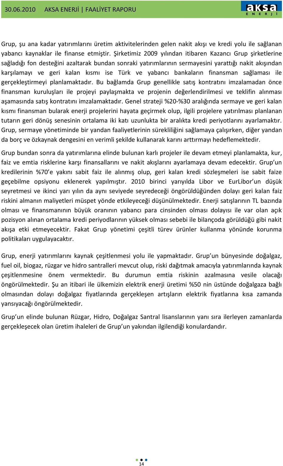 Türk ve yabancı bankaların finansman sağlaması ile gerçekleştirmeyi planlamaktadır.