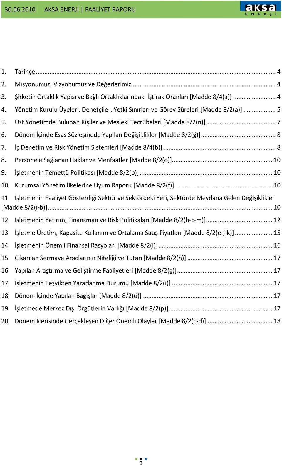 Dönem İçinde Esas Sözleşmede Yapılan Değişiklikler *Madde 8/2(ğ)+... 8 7. İç Denetim ve Risk Yönetim Sistemleri *Madde 8/4(b)+... 8 8. Personele Sağlanan Haklar ve Menfaatler *Madde 8/2(o)+... 10 9.