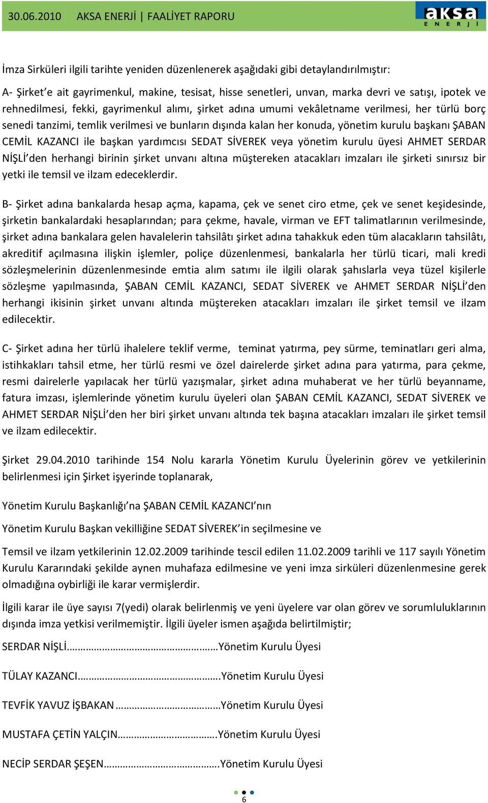 CEMİL KAZANCI ile başkan yardımcısı SEDAT SİVEREK veya yönetim kurulu üyesi AHMET SERDAR NİŞLİ den herhangi birinin şirket unvanı altına müştereken atacakları imzaları ile şirketi sınırsız bir yetki