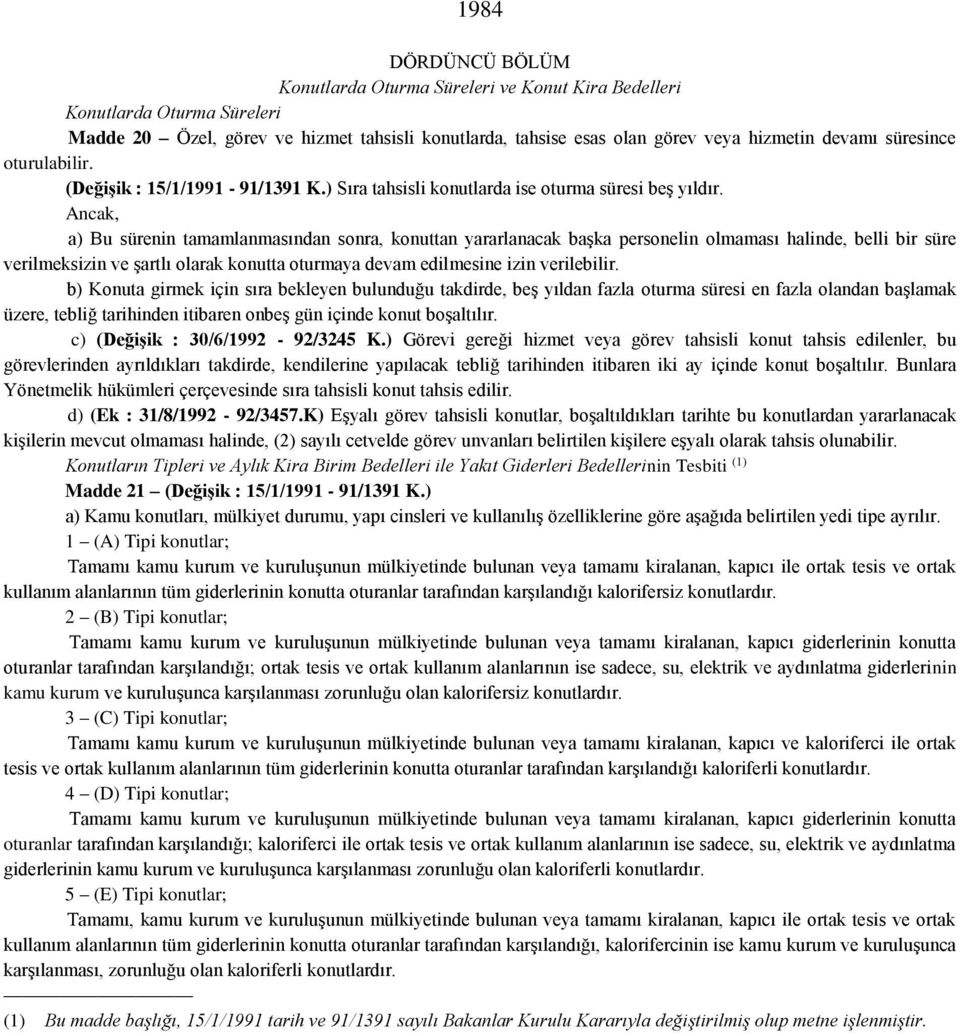 Ancak, a) Bu sürenin tamamlanmasından sonra, konuttan yararlanacak başka personelin olmaması halinde, belli bir süre verilmeksizin ve şartlı olarak konutta oturmaya devam edilmesine izin verilebilir.