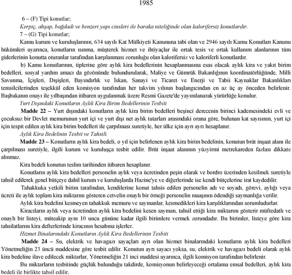 ihtiyaçlar ile ortak tesis ve ortak kullanım alanlarının tüm giderlerinin konutta oturanlar tarafından karşılanması zorunluğu olan kalorifersiz ve kaloriferli konutlardır.