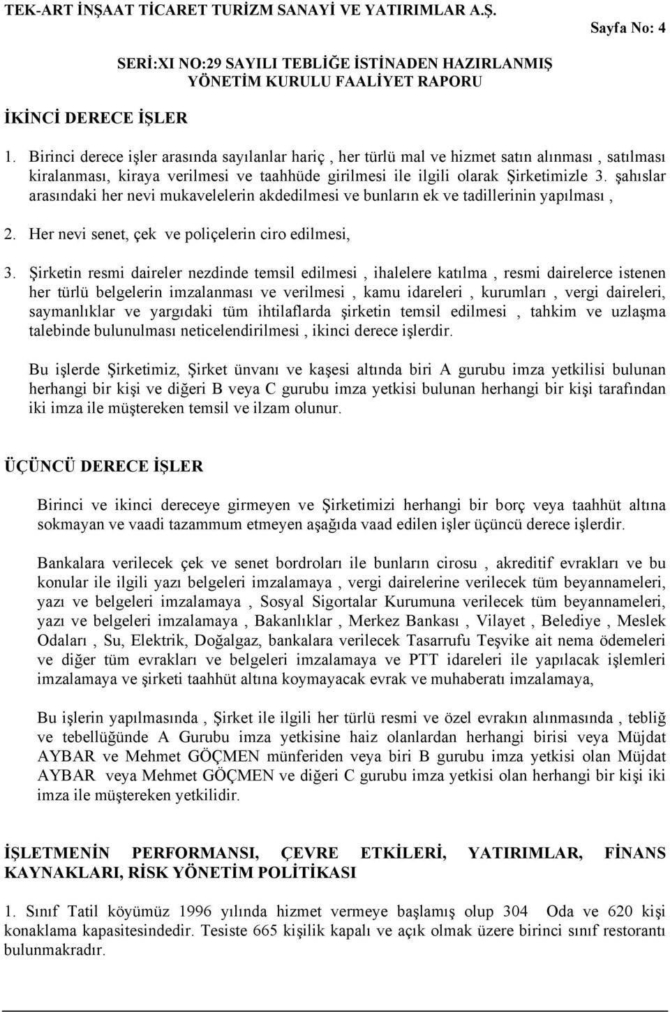 şahıslar arasındaki her nevi mukavelelerin akdedilmesi ve bunların ek ve tadillerinin yapılması, 2. Her nevi senet, çek ve poliçelerin ciro edilmesi, 3.