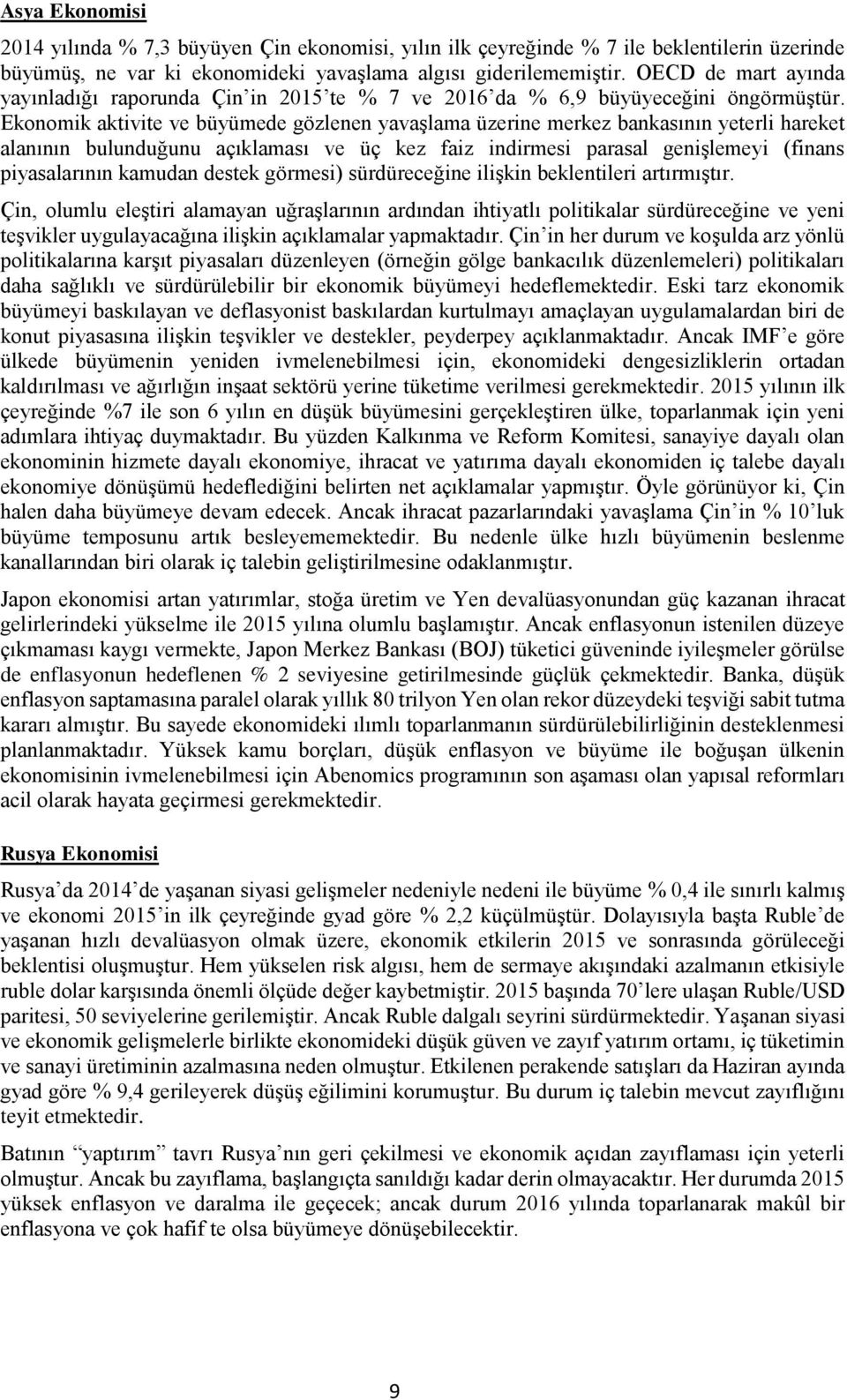 Ekonomik aktivite ve büyümede gözlenen yavaşlama üzerine merkez bankasının yeterli hareket alanının bulunduğunu açıklaması ve üç kez faiz indirmesi parasal genişlemeyi (finans piyasalarının kamudan