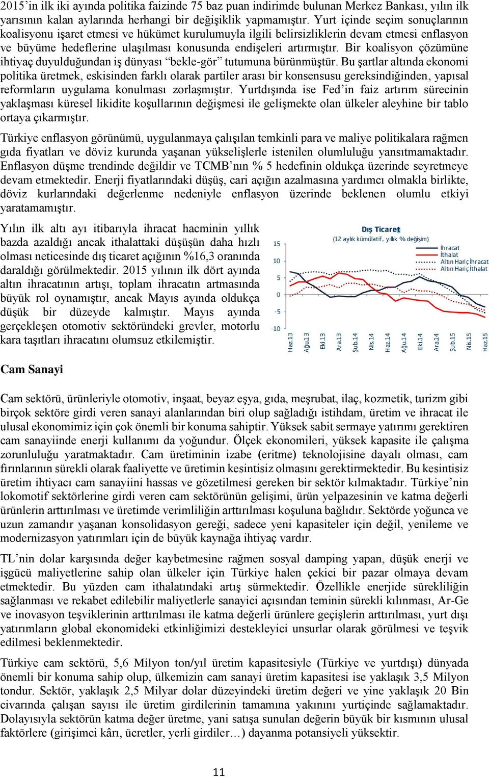 Bir koalisyon çözümüne ihtiyaç duyulduğundan iş dünyası bekle-gör tutumuna bürünmüştür.