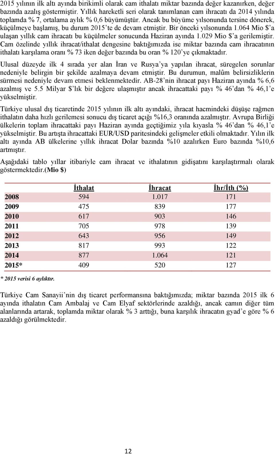 Ancak bu büyüme yılsonunda tersine dönerek, küçülmeye başlamış, bu durum 2015 te de devam etmiştir. Bir önceki yılsonunda 1.