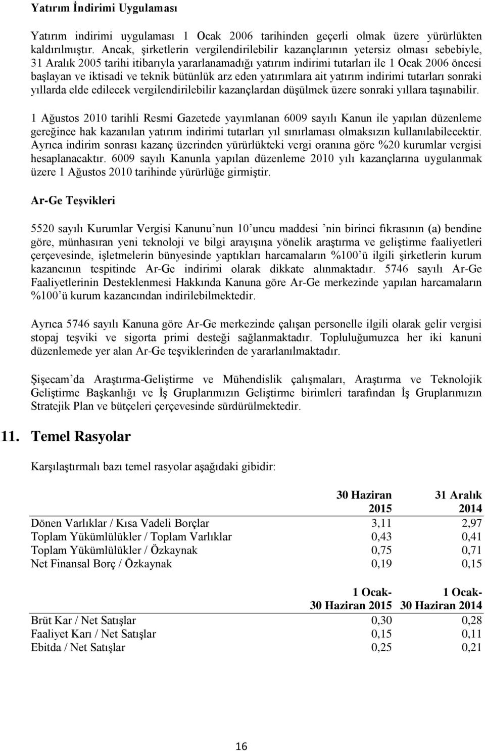 ve teknik bütünlük arz eden yatırımlara ait yatırım indirimi tutarları sonraki yıllarda elde edilecek vergilendirilebilir kazançlardan düşülmek üzere sonraki yıllara taşınabilir.