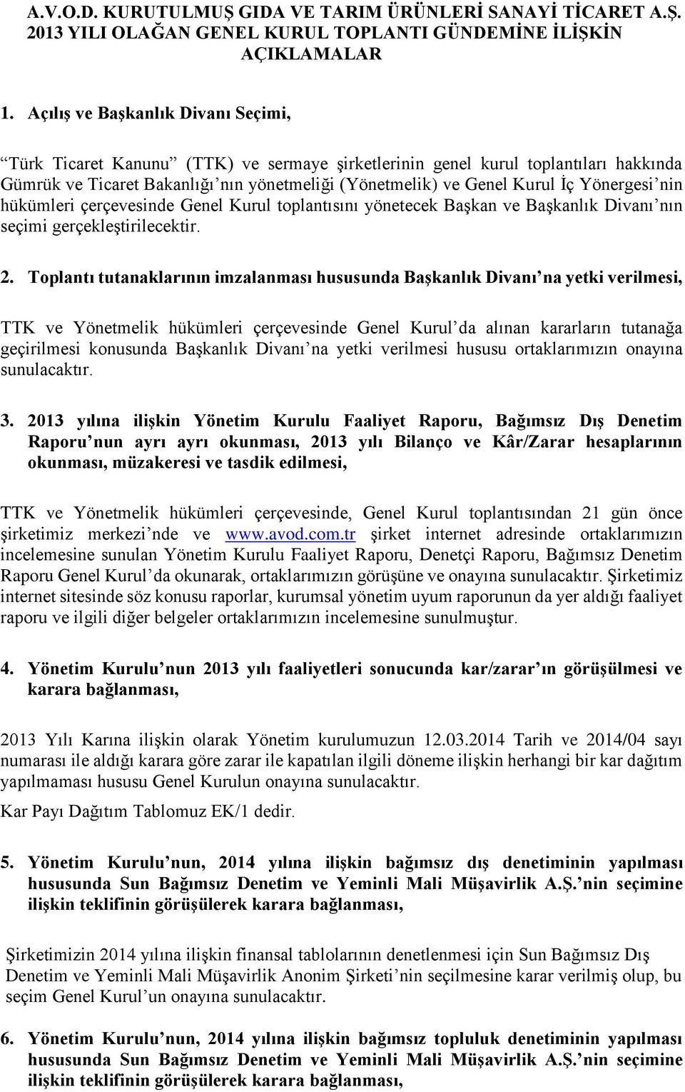 Yönergesi nin hükümleri çerçevesinde Genel Kurul toplantısını yönetecek Başkan ve Başkanlık Divanı nın seçimi gerçekleştirilecektir. 2.