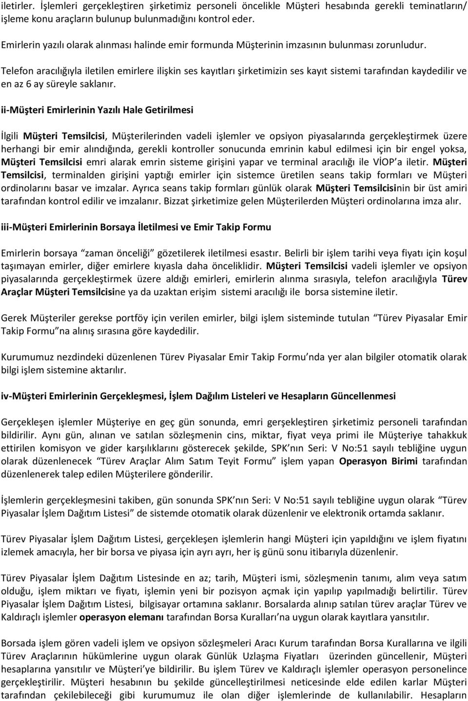 Telefon aracılığıyla iletilen emirlere ilişkin ses kayıtları şirketimizin ses kayıt sistemi tarafından kaydedilir ve en az 6 ay süreyle saklanır.