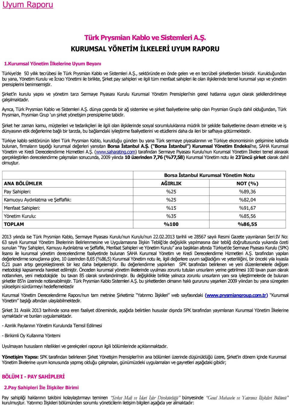 benimsemiştir. Şirket in kurulu yapısı ve yönetim tarzı Sermaye Piyasası Kurulu Kurumsal Yönetim Prensipleri nin genel hatlarına uygun olarak şekillendirilmeye çalışılmaktadır.