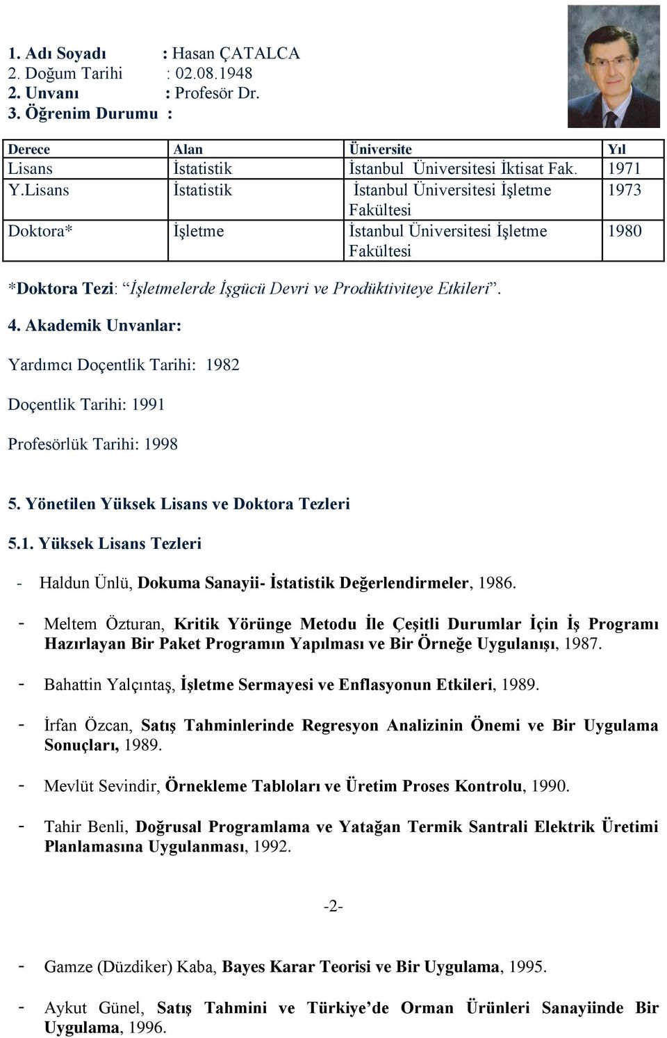 Etkileri. 4. Akademik Unvanlar: Yardımcı Doçentlik Tarihi: 1982 Doçentlik Tarihi: 1991 Profesörlük Tarihi: 1998 5. Yönetilen Yüksek Lisans ve Doktora Tezleri 5.1. Yüksek Lisans Tezleri - Haldun Ünlü, Dokuma Sanayii- İstatistik Değerlendirmeler, 1986.