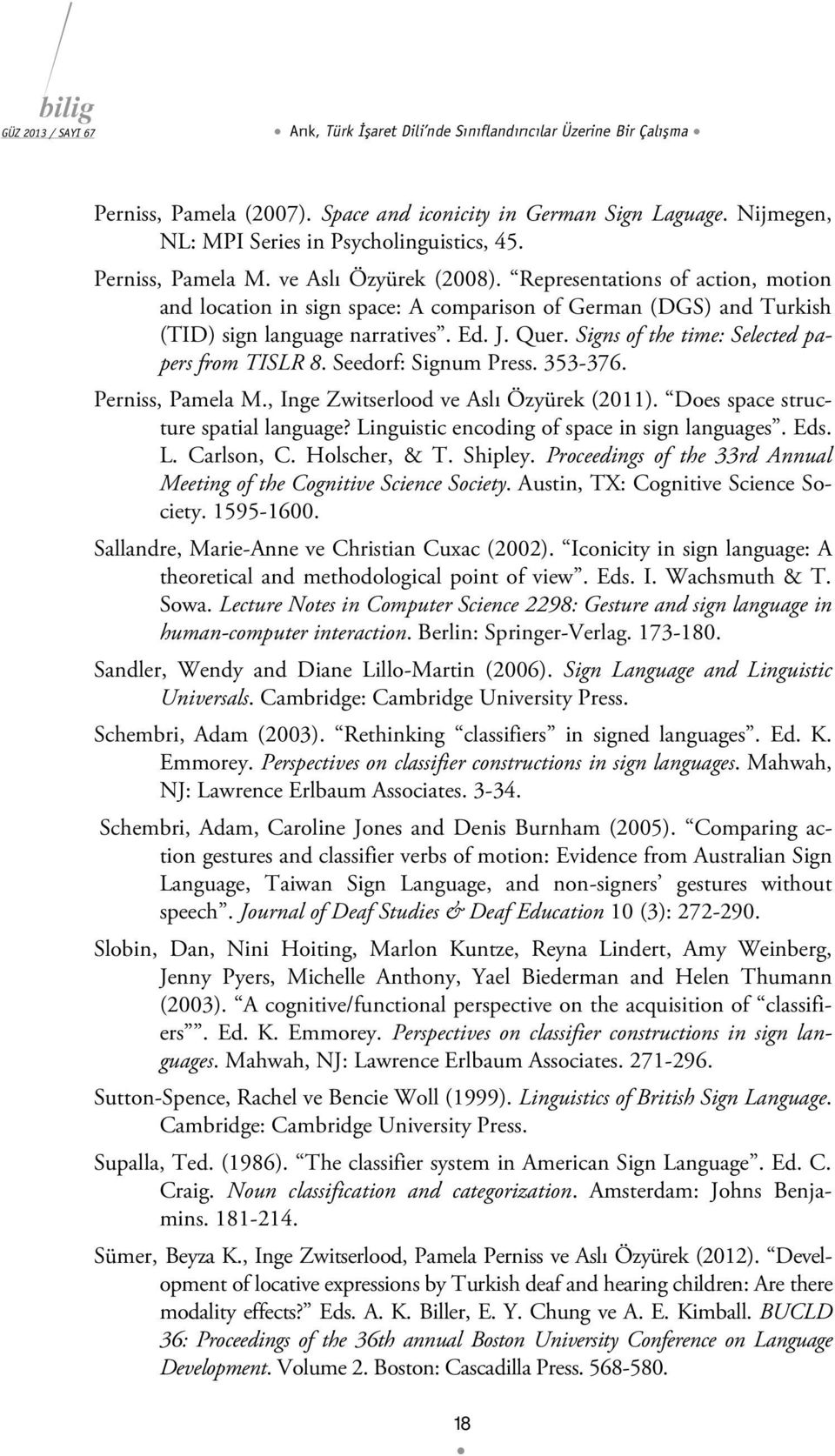 Signs of the time: Selected papers from TISLR 8. Seedorf: Signum Press. 353-376. Perniss, Pamela M., Inge Zwitserlood ve Aslı Özyürek (2011). Does space structure spatial language?