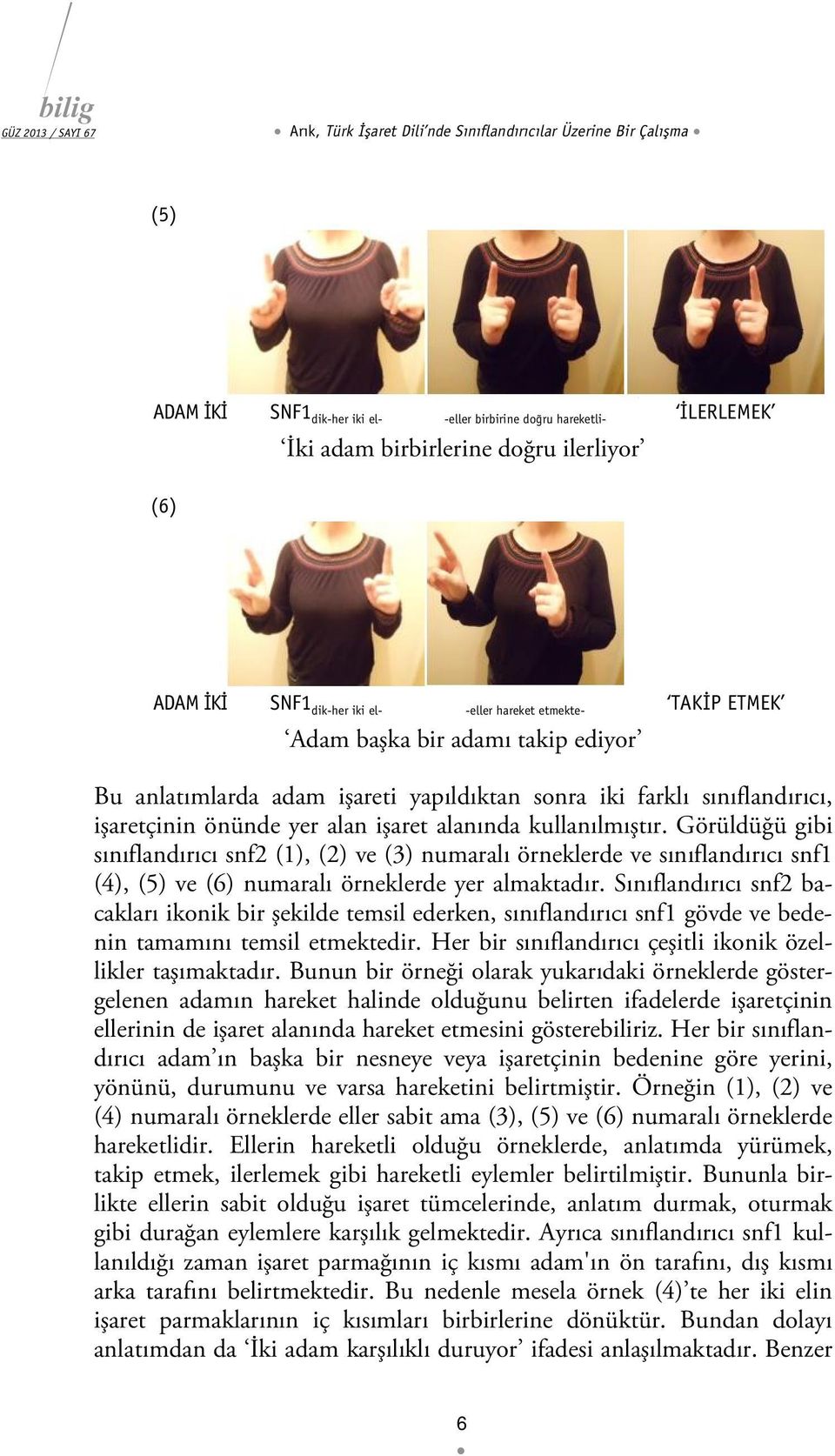 alanında kullanılmıştır. Görüldüğü gibi sınıflandırıcı snf2 (1), (2) ve (3) numaralı örneklerde ve sınıflandırıcı snf1 (4), (5) ve (6) numaralı örneklerde yer almaktadır.