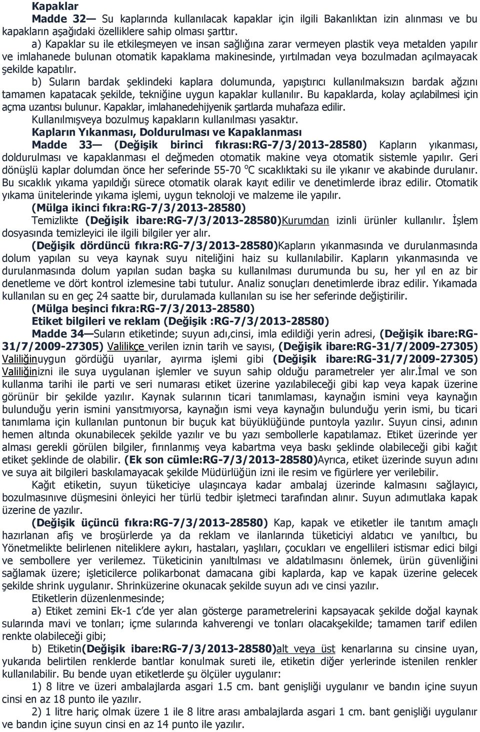 kapatılır. b) Suların bardak şeklindeki kaplara dolumunda, yapıştırıcı kullanılmaksızın bardak ağzını tamamen kapatacak şekilde, tekniğine uygun kapaklar kullanılır.