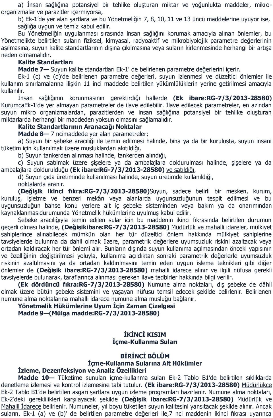 Bu Yönetmeliğin uygulanması sırasında insan sağlığını korumak amacıyla alınan önlemler, bu Yönetmelikte belirtilen suların fiziksel, kimyasal, radyoaktif ve mikrobiyolojik parametre değerlerinin