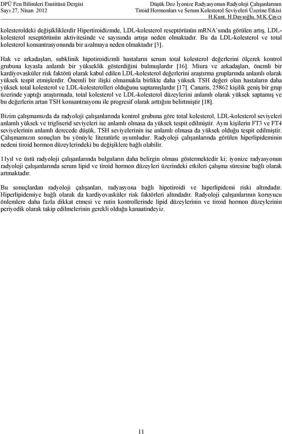 Hak ve arkadaşları, subklinik hipotiroidizmli hastaların serum total kolesterol değerlerini ölçerek kontrol grubuna kıyasla anlamlı bir yükseklik gösterdiğini bulmuşlardır [16].