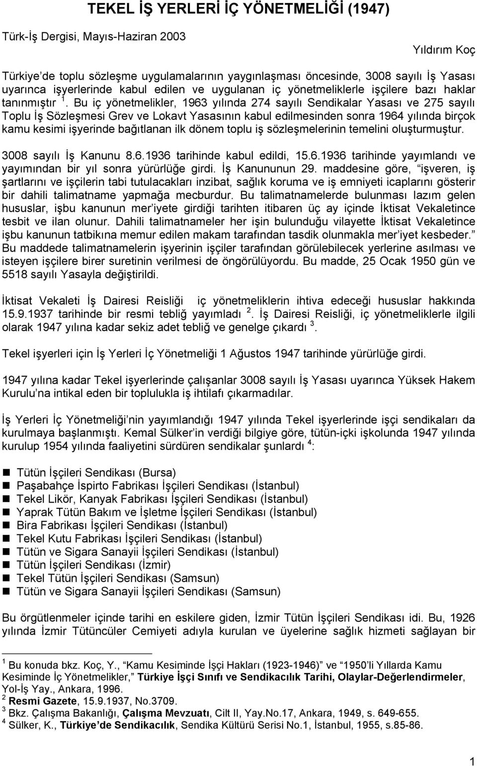 Bu iç yönetmelikler, 1963 yılında 274 sayılı Sendikalar Yasası ve 275 sayılı Toplu İş Sözleşmesi Grev ve Lokavt Yasasının kabul edilmesinden sonra 1964 yılında birçok kamu kesimi işyerinde bağıtlanan