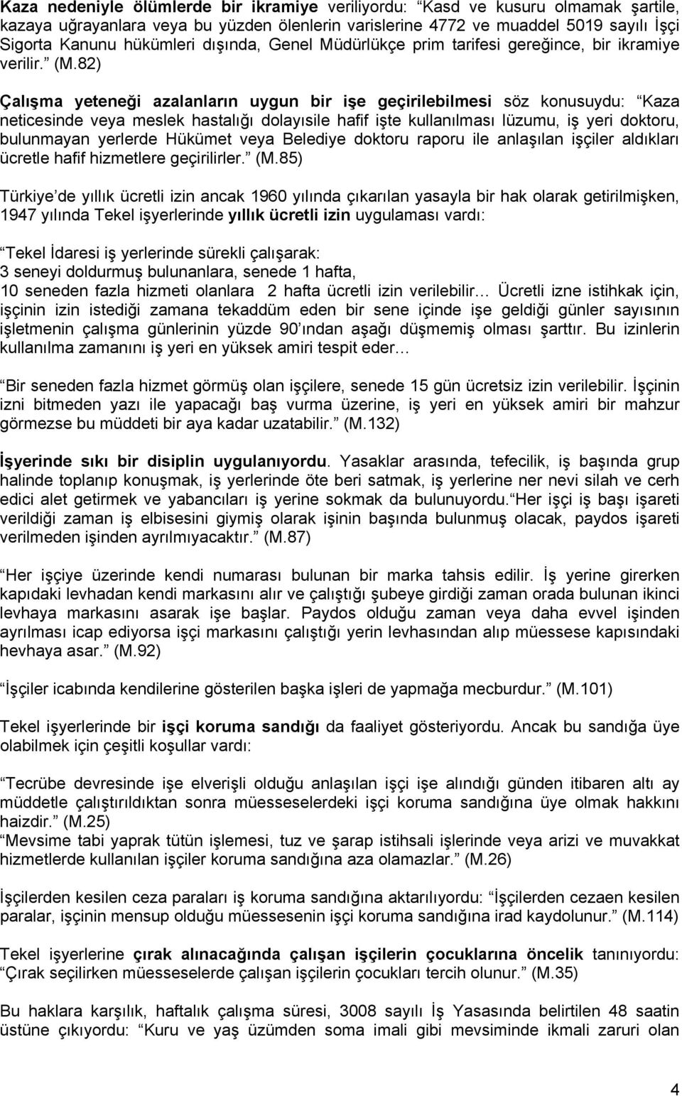 82) Çalışma yeteneği azalanların uygun bir işe geçirilebilmesi söz konusuydu: Kaza neticesinde veya meslek hastalığı dolayısile hafif işte kullanılması lüzumu, iş yeri doktoru, bulunmayan yerlerde