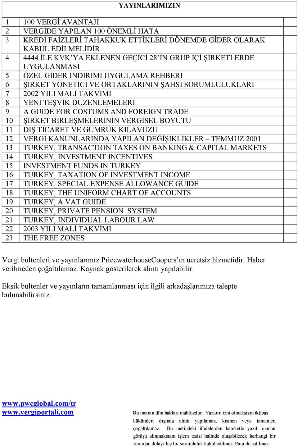 FOREIGN TRADE 10 ŞİRKET BİRLEŞMELERİNİN VERGİSEL BOYUTU 11 DIŞ TİCARET VE GÜMRÜK KILAVUZU 12 VERGİ KANUNLARINDA YAPILAN DEĞİŞİKLİKLER TEMMUZ 2001 13 TURKEY, TRANSACTION TAXES ON BANKING & CAPITAL