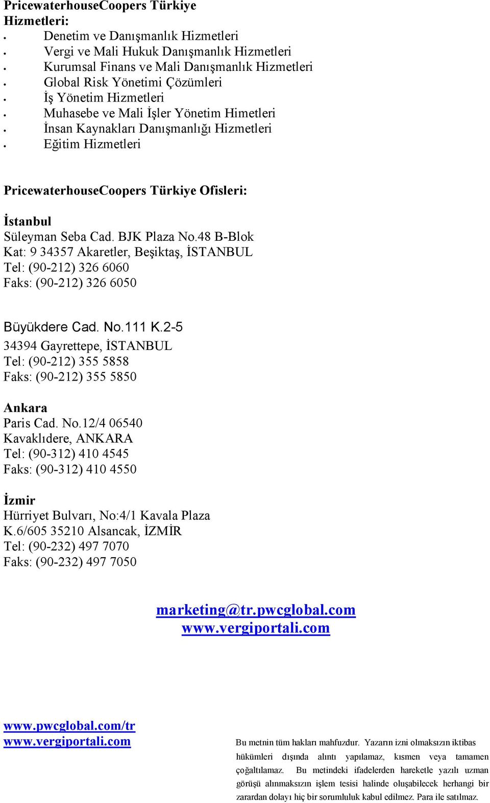 BJK Plaza No.48 B-Blok Kat: 9 34357 Akaretler, Beşiktaş, İSTANBUL Tel: (90-212) 326 6060 Faks: (90-212) 326 6050 Büyükdere Cad. No.111 K.