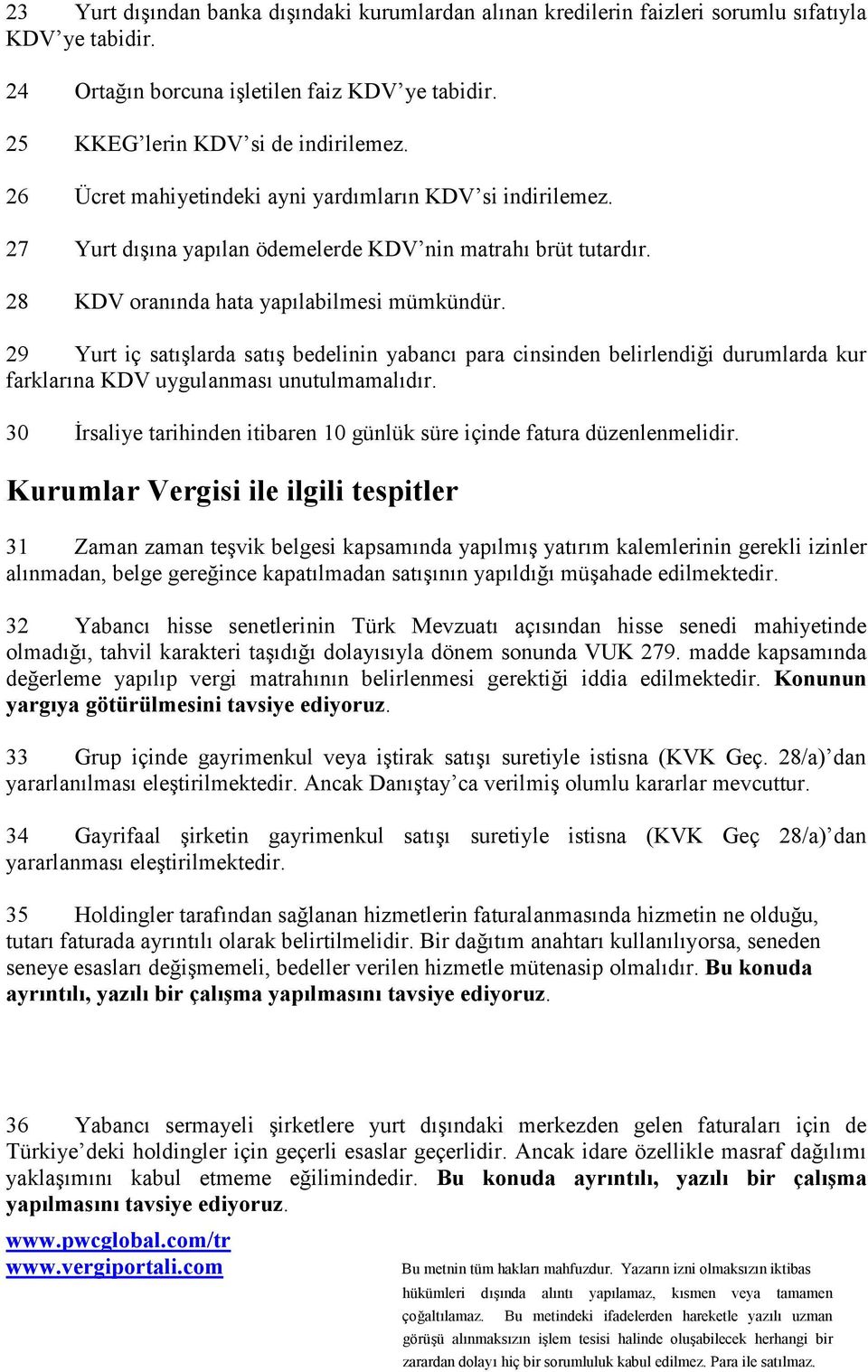 29 Yurt iç satõşlarda satõş bedelinin yabancõ para cinsinden belirlendiği durumlarda kur farklarõna KDV uygulanmasõ unutulmamalõdõr.