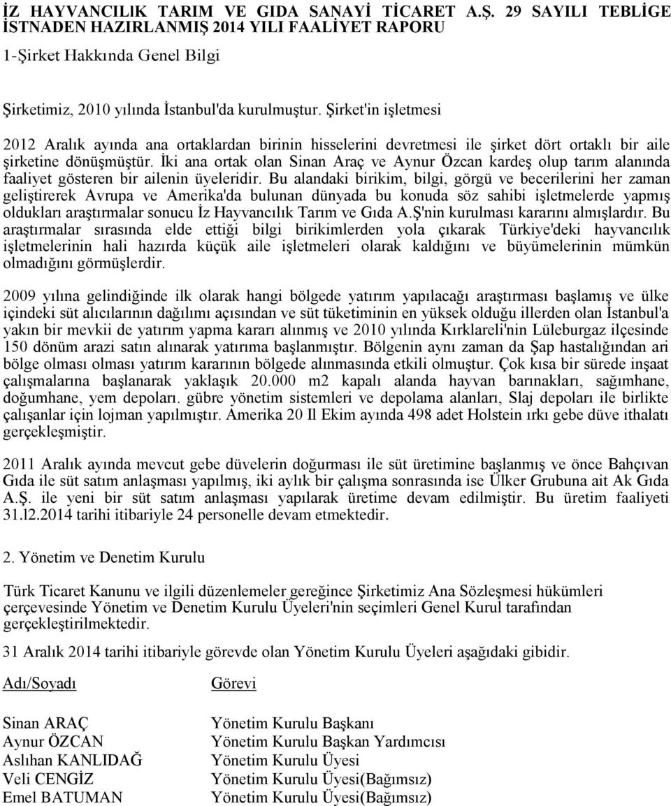 Ġki ana ortak olan Sinan Araç ve Aynur Özcan kardeģ olup tarım alanında faaliyet gösteren bir ailenin üyeleridir.