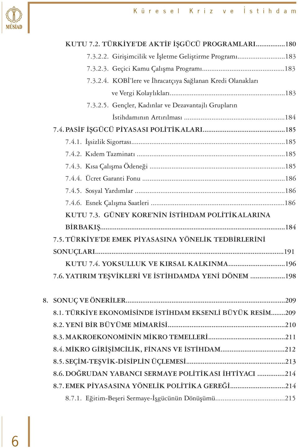 ..185 7.4.1. İşsizlik Sigortası...185 7.4.2. Kıdem Tazminatı...185 7.4.3. Kısa Çalışma Ödeneği...185 7.4.4. Ücret Garanti Fonu...186 7.4.5. Sosyal Yardımlar...186 7.4.6. Esnek Çalışma Saatleri.