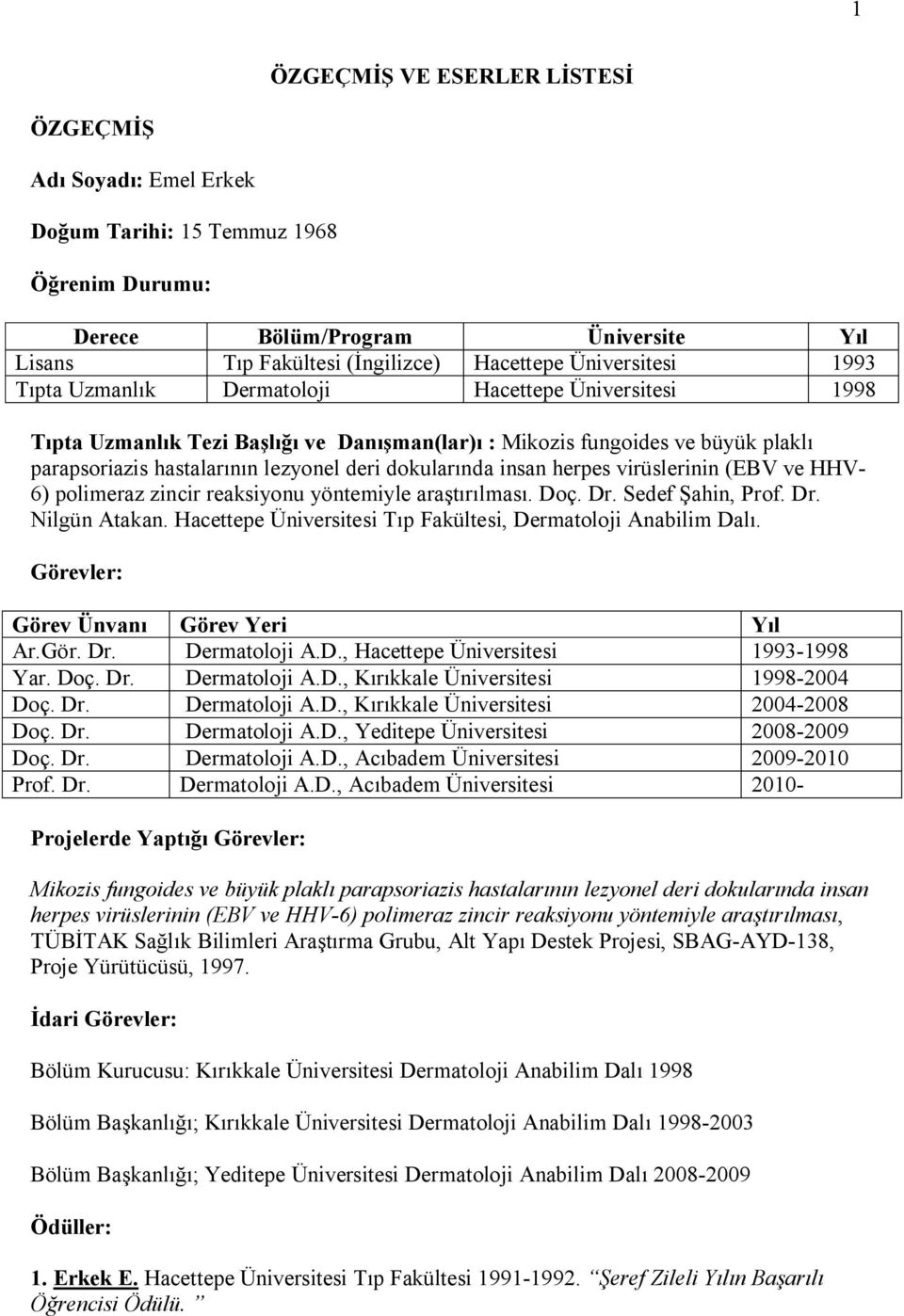 insan herpes virüslerinin (EBV ve HHV- 6) polimeraz zincir reaksiyonu yöntemiyle araştırılması. Doç. Dr. Sedef Şahin, Prof. Dr. Nilgün Atakan.