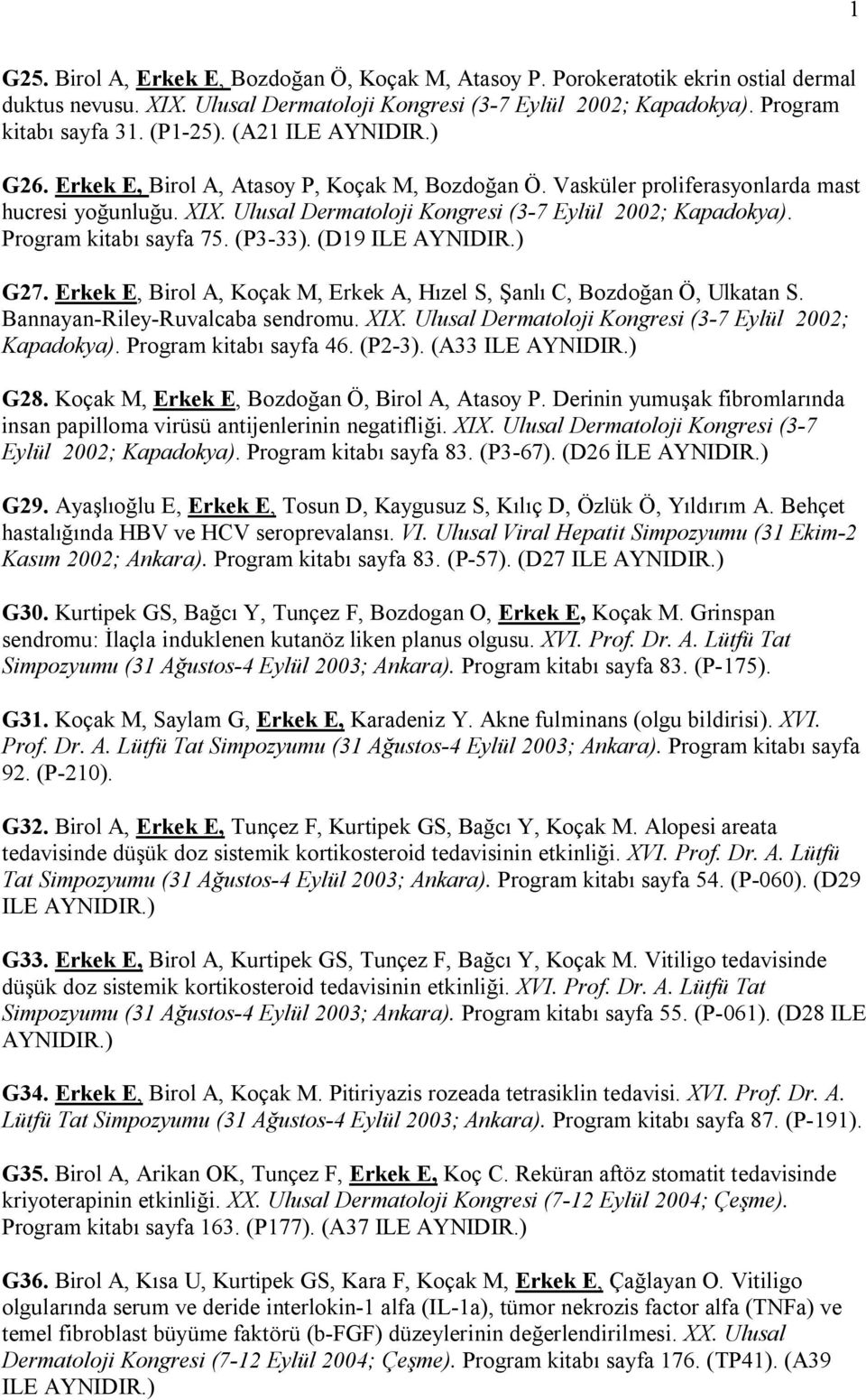 Program kitabı sayfa 75. (P3-33). (D19 ILE AYNIDIR.) G27. Erkek E, Birol A, Koçak M, Erkek A, Hızel S, Şanlı C, Bozdoğan Ö, Ulkatan S. Bannayan-Riley-Ruvalcaba sendromu. XIX.