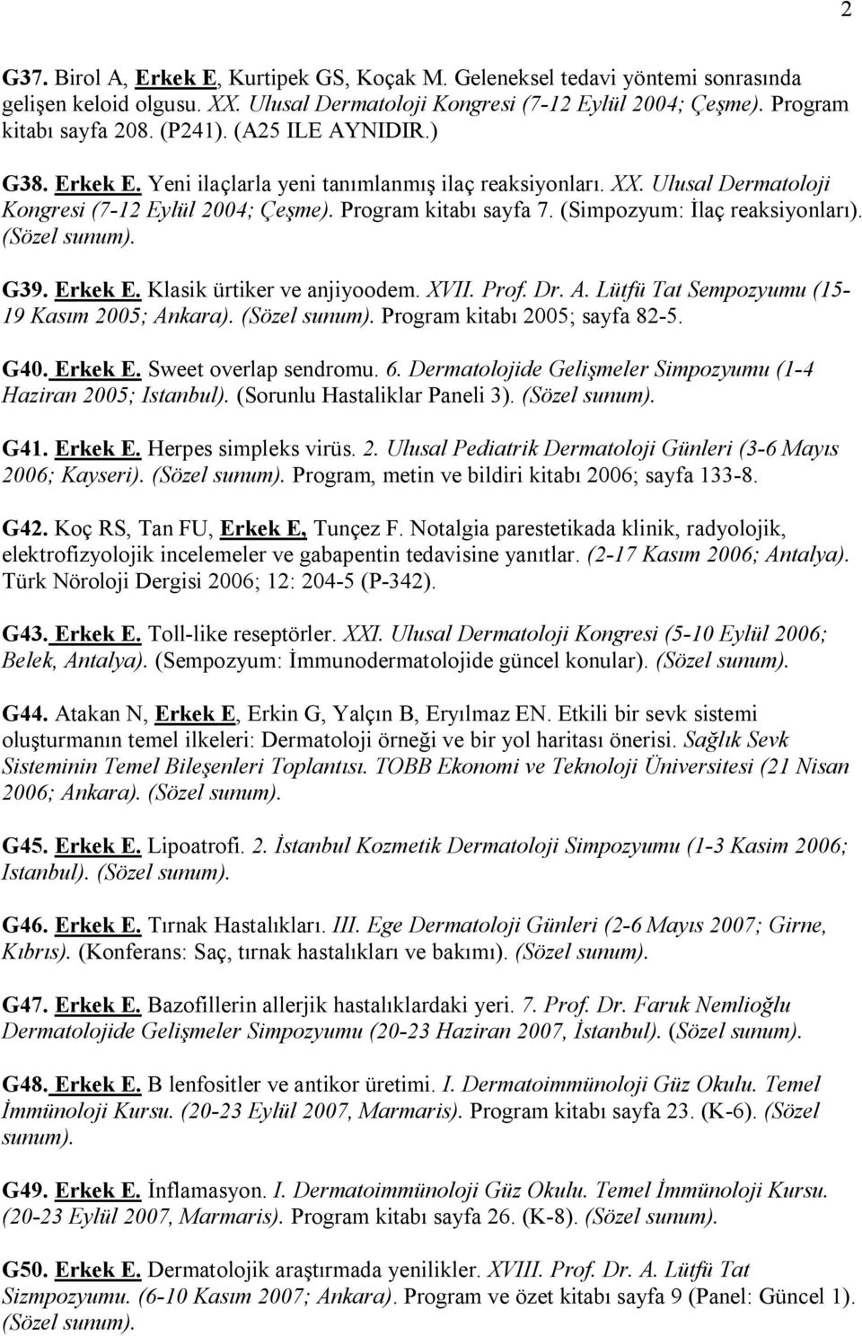 (Sözel sunum). G39. Erkek E. Klasik ürtiker ve anjiyoodem. XVII. Prof. Dr. A. Lütfü Tat Sempozyumu (15-19 Kasım 2005; Ankara). (Sözel sunum). Program kitabı 2005; sayfa 82-5. G40. Erkek E. Sweet overlap sendromu.