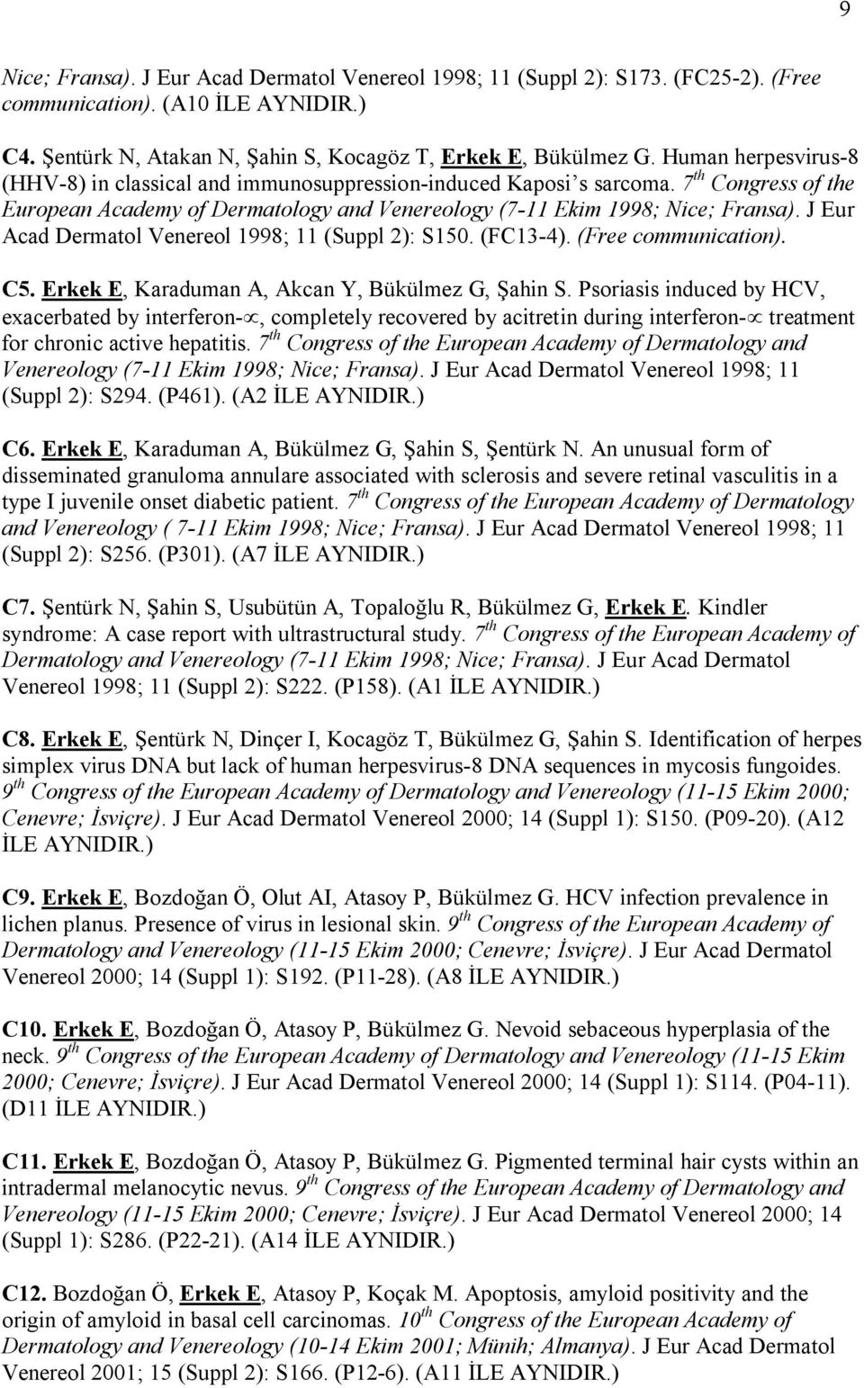 J Eur Acad Dermatol Venereol 1998; 11 (Suppl 2): S150. (FC13-4). (Free communication). C5. Erkek E, Karaduman A, Akcan Y, Bükülmez G, Şahin S.