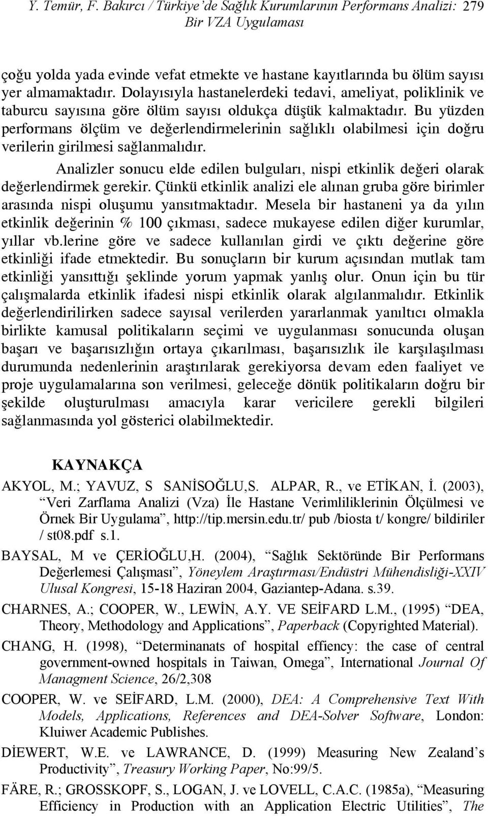 Bu yüzden performans ölçüm ve değerlendirmelerinin sağlıklı olabilmesi için doğru verilerin girilmesi sağlanmalıdır.