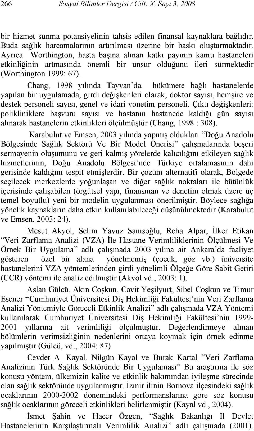 Ayrıca Worthington, hasta başına alınan katkı payının kamu hastaneleri etkinliğinin artmasında önemli bir unsur olduğunu ileri sürmektedir (Worthington 1999: 67).