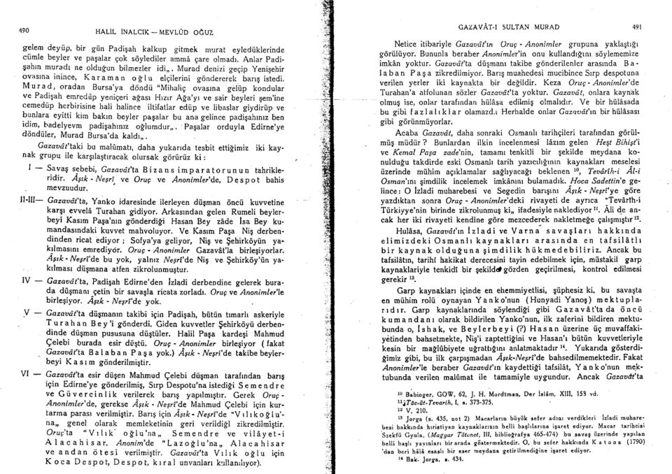 M u r a d, oradan Bursa'ya dondii "Mihaliq ouuunu geliip ktndurar ve Padigah emrediip yeniqeri aiasr Hrzrr A['a'yr ve sair beyleri gem'ine cemediip herbirisine hali halince iltifatlar.