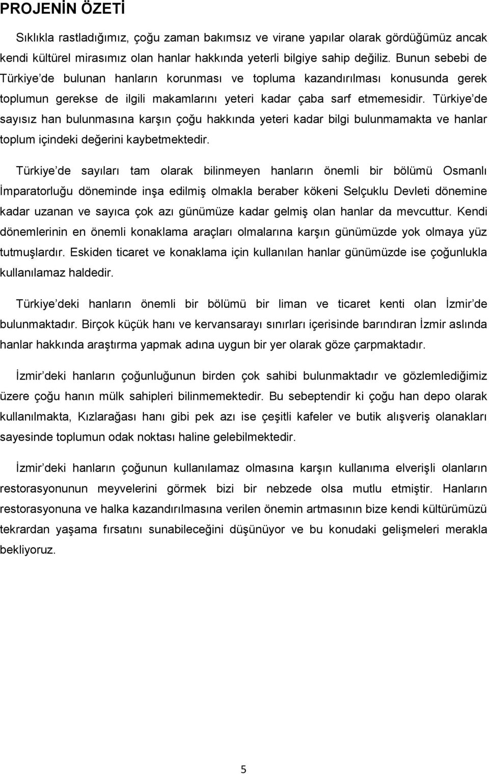 Türkiye de sayısız han bulunmasına karģın çoğu hakkında yeteri kadar bilgi bulunmamakta ve hanlar toplum içindeki değerini kaybetmektedir.