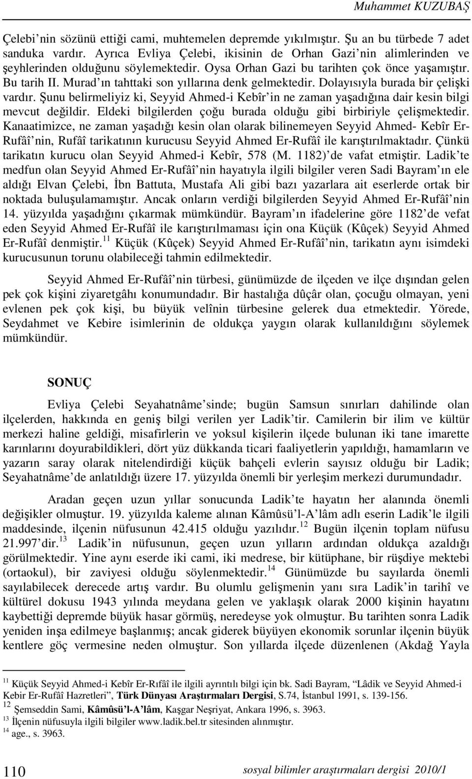 Murad ın tahttaki son yıllarına denk gelmektedir. Dolayısıyla burada bir çelişki vardır. Şunu belirmeliyiz ki, Seyyid Ahmed-i Kebîr in ne zaman yaşadığına dair kesin bilgi mevcut değildir.