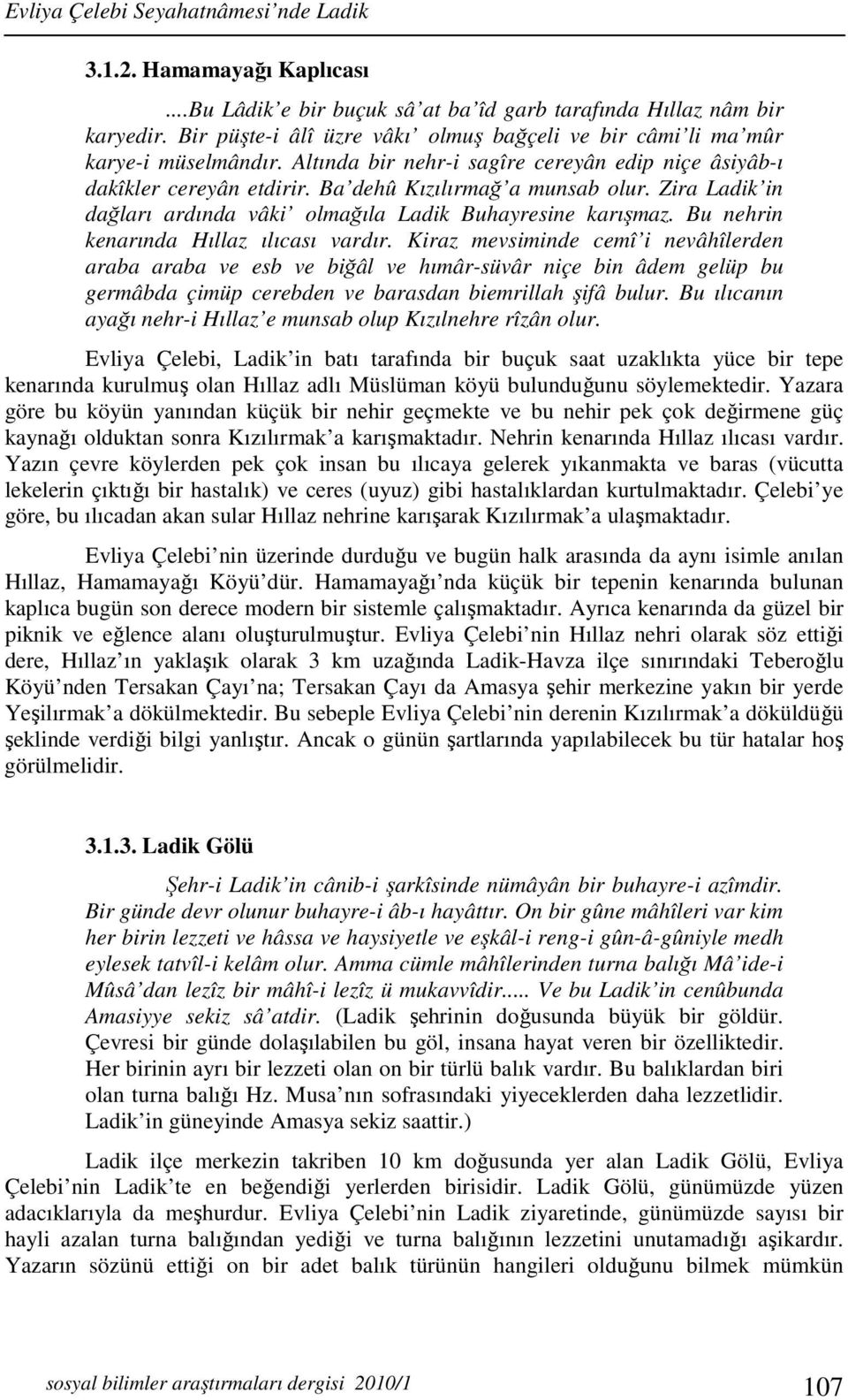 Zira Ladik in dağları ardında vâki olmağıla Ladik Buhayresine karışmaz. Bu nehrin kenarında Hıllaz ılıcası vardır.