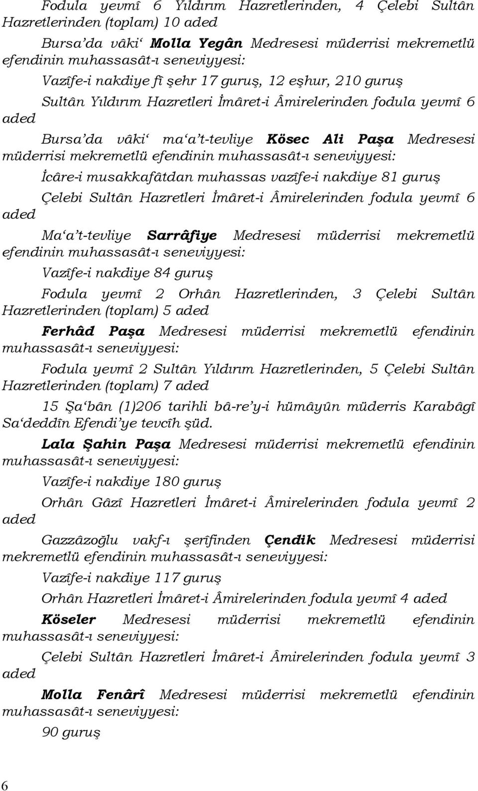 vazîfe-i nakdiye 81 guruş Çelebi Sultân Hazretleri İmâret-i Âmirelerinden fodula yevmî 6 aded Ma a t-tevliye Sarrâfiye Medresesi müderrisi mekremetlü efendinin Vazîfe-i nakdiye 84 guruş Fodula yevmî