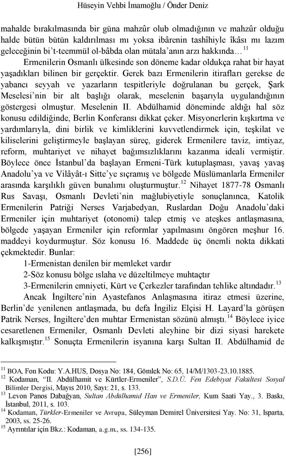 Gerek bazı Ermenilerin itirafları gerekse de yabancı seyyah ve yazarların tespitleriyle doğrulanan bu gerçek, Şark Meselesi nin bir alt başlığı olarak, meselenin başarıyla uygulandığının göstergesi