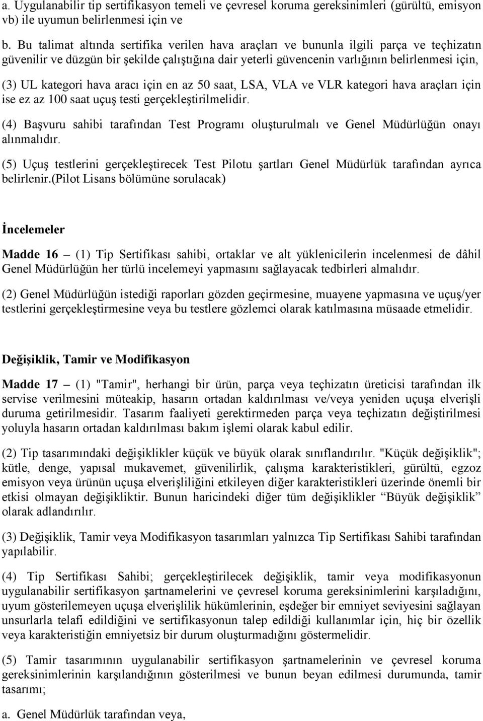 kategori hava aracı için en az 50 saat, LSA, VLA ve VLR kategori hava araçları için ise ez az 100 saat uçuş testi gerçekleştirilmelidir.